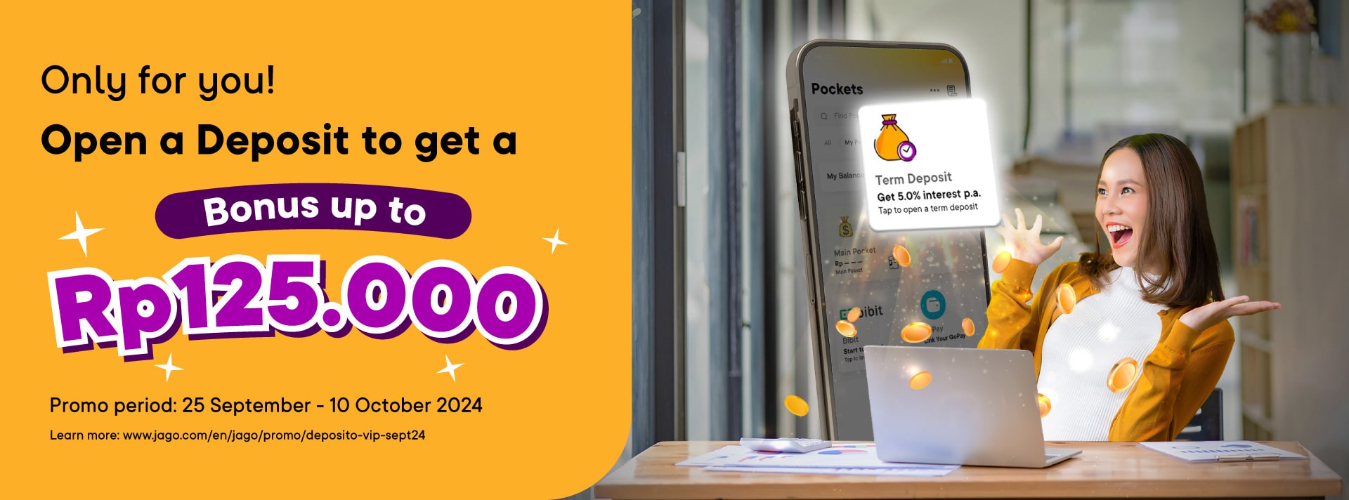 Only for you! Open a Deposit to get a bonus up to Rp 125.000