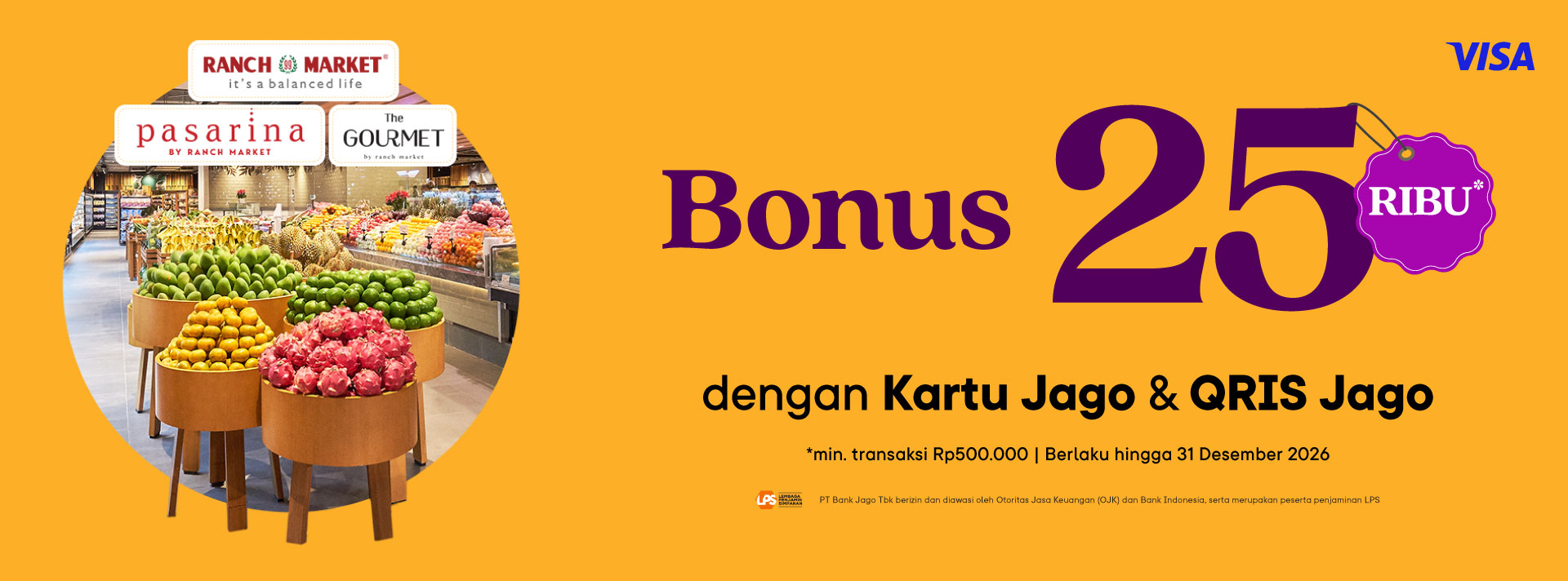 Dapatkan bonus Rp 25,000 menggunakan QRIS Jago dan Kartu Debit Visa Jago sebagai pembayaran di outlet Ranch Market, Pasarina dan The Gourmet.